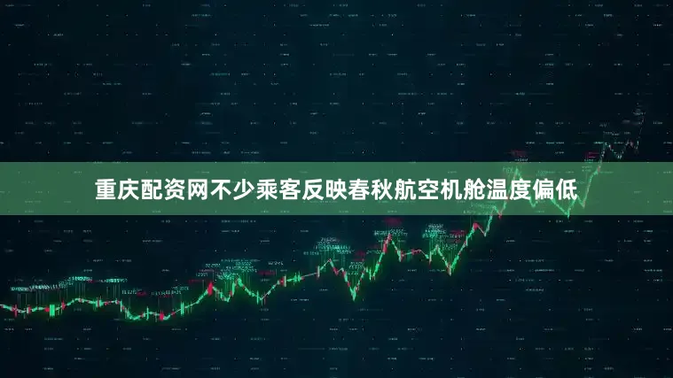 重庆配资网不少乘客反映春秋航空机舱温度偏低