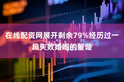 在线配资网展开剩余79%经历过一段失败婚姻的董璇