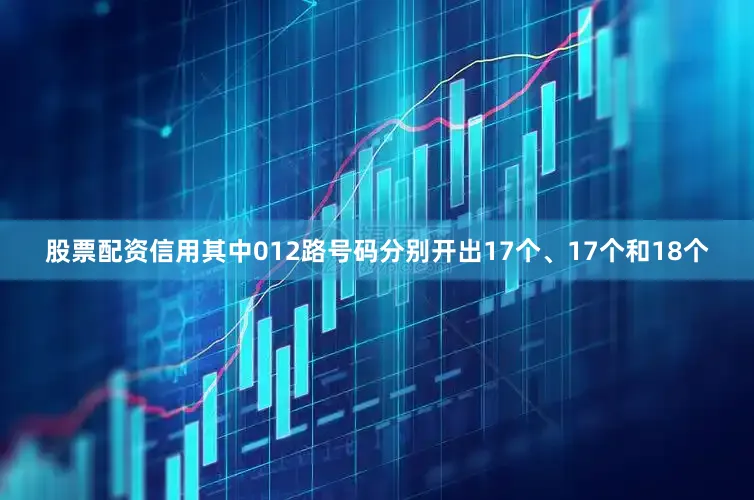 股票配资信用其中012路号码分别开出17个、17个和18个
